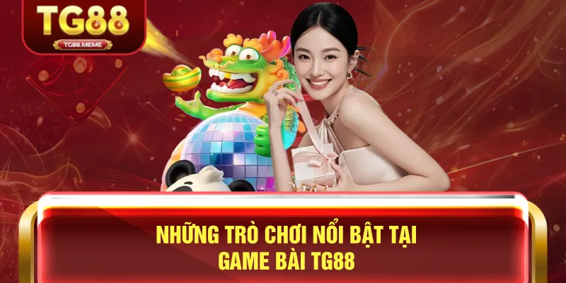 Những Trò Chơi Nổi Bật Tại Game Bài TG88
